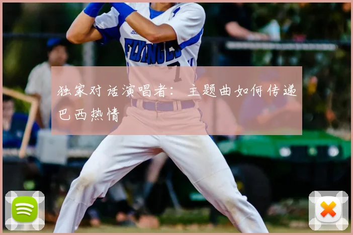 独家对话演唱者：主题曲如何传递巴西热情