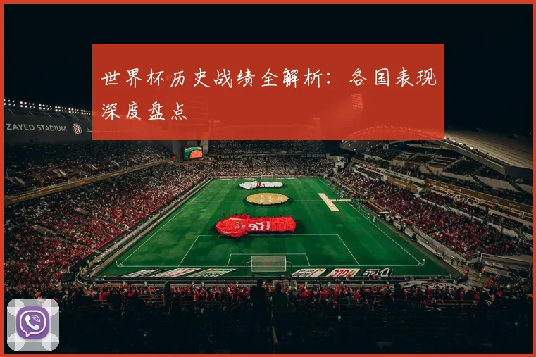 世界杯历史战绩全解析：各国表现深度盘点